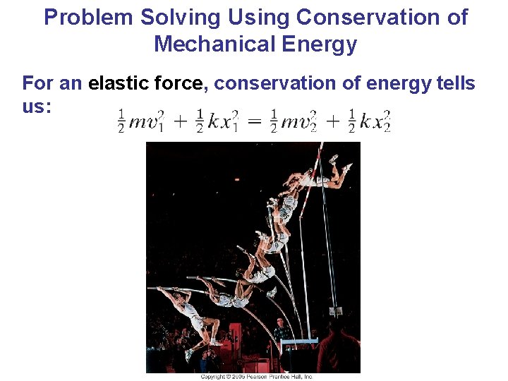 Problem Solving Using Conservation of Mechanical Energy For an elastic force, conservation of energy