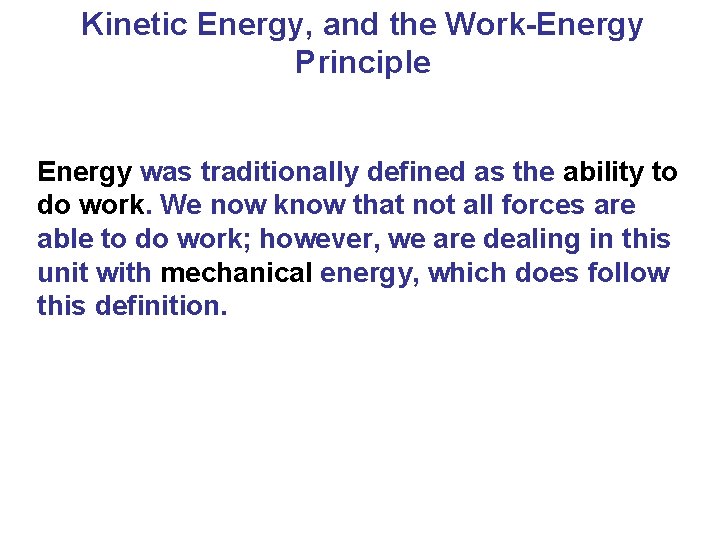 Kinetic Energy, and the Work-Energy Principle Energy was traditionally defined as the ability to