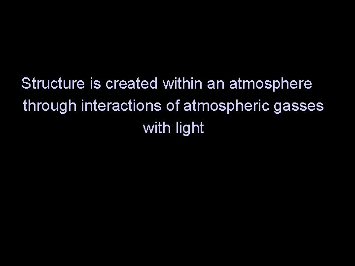 Structure is created within an atmosphere through interactions of atmospheric gasses with light 