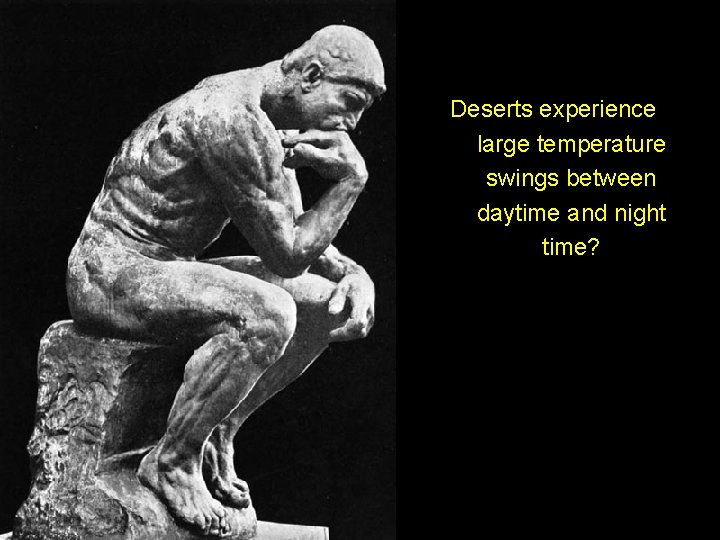 Deserts experience large temperature swings between daytime and night time? 