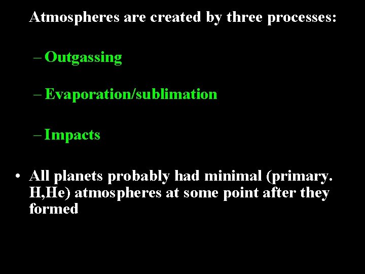 Atmospheres are created by three processes: – Outgassing – Evaporation/sublimation – Impacts • All