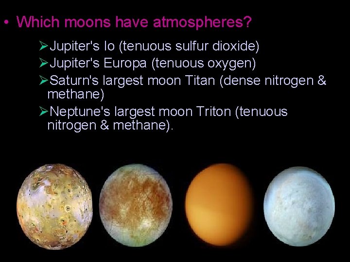  • Which moons have atmospheres? ØJupiter's Io (tenuous sulfur dioxide) ØJupiter's Europa (tenuous