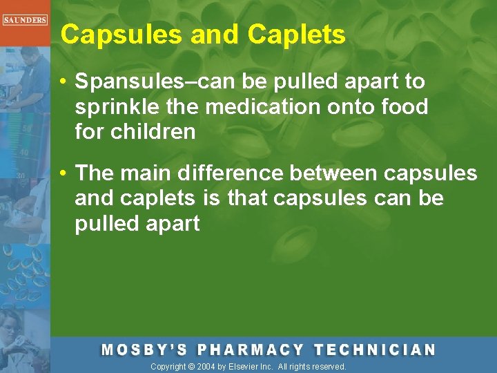 Capsules and Caplets • Spansules–can be pulled apart to sprinkle the medication onto food