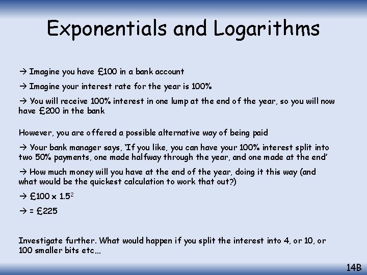 Exponentials and Logarithms Imagine you have £ 100 in a bank account Imagine your