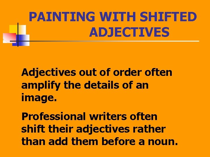 PAINTING WITH SHIFTED ADJECTIVES Adjectives out of order often amplify the details of an