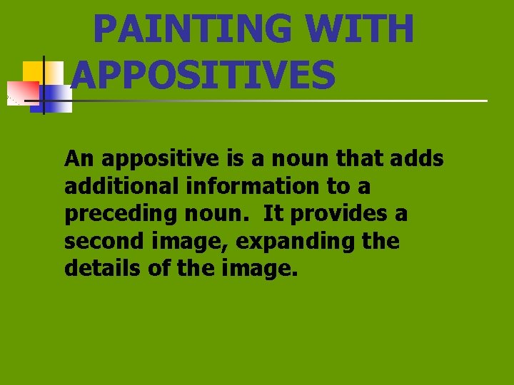 PAINTING WITH APPOSITIVES An appositive is a noun that adds additional information to a