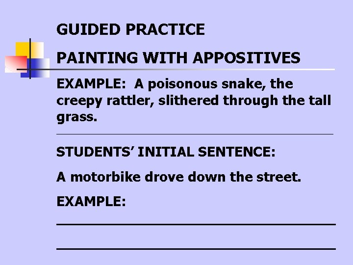 GUIDED PRACTICE PAINTING WITH APPOSITIVES EXAMPLE: A poisonous snake, the creepy rattler, slithered through