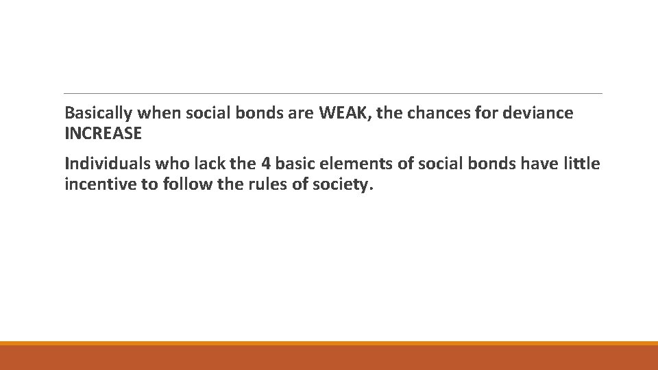 Basically when social bonds are WEAK, the chances for deviance INCREASE Individuals who lack