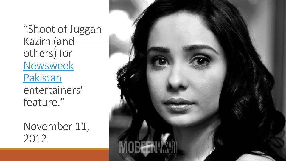 “Shoot of Juggan Kazim (and others) for Newsweek Pakistan entertainers' feature. ” November 11,