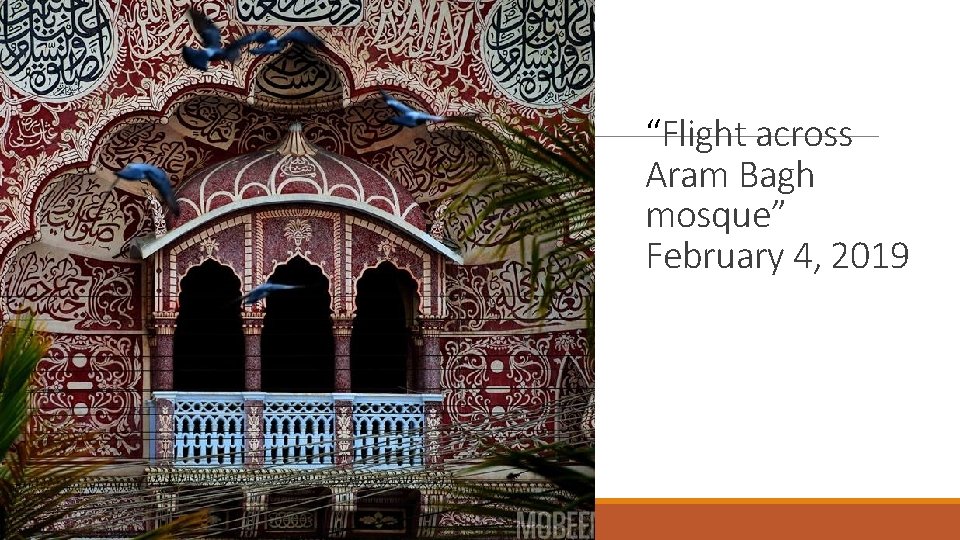 “ “Flight across Aram Bagh mosque” February 4, 2019 