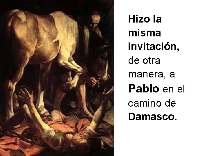 Hizo la misma invitación, de otra manera, a Pablo en el camino de Damasco.