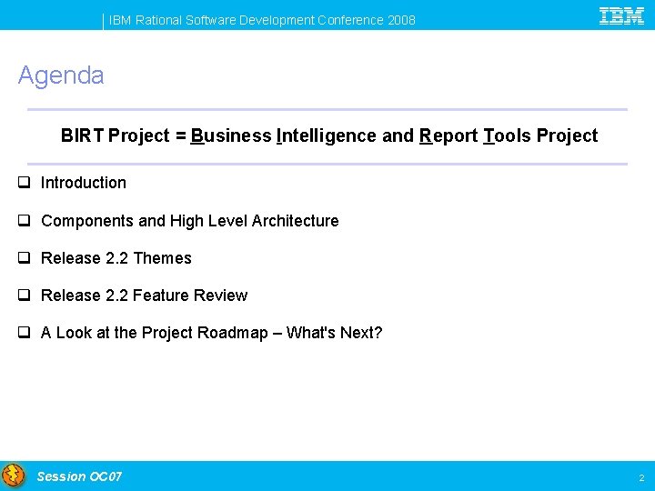 IBM Rational Software Development Conference 2008 Agenda BIRT Project = Business Intelligence and Report