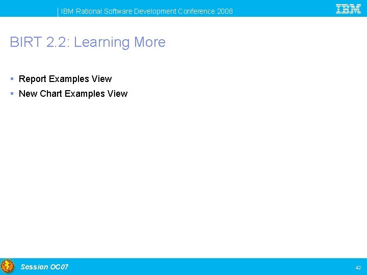 IBM Rational Software Development Conference 2008 BIRT 2. 2: Learning More § Report Examples