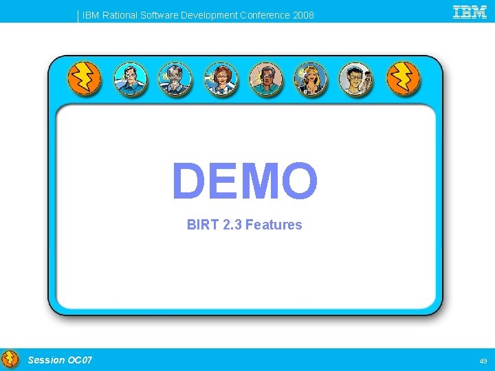 IBM Rational Software Development Conference 2008 DEMO BIRT 2. 3 Features Session OC 07
