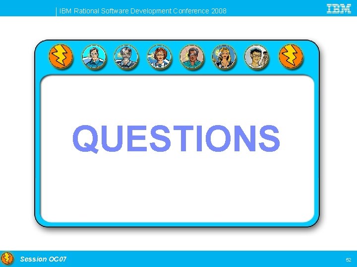 IBM Rational Software Development Conference 2008 QUESTIONS Session OC 07 52 