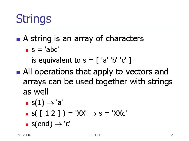 Strings n A string is an array of characters n n s = 'abc'