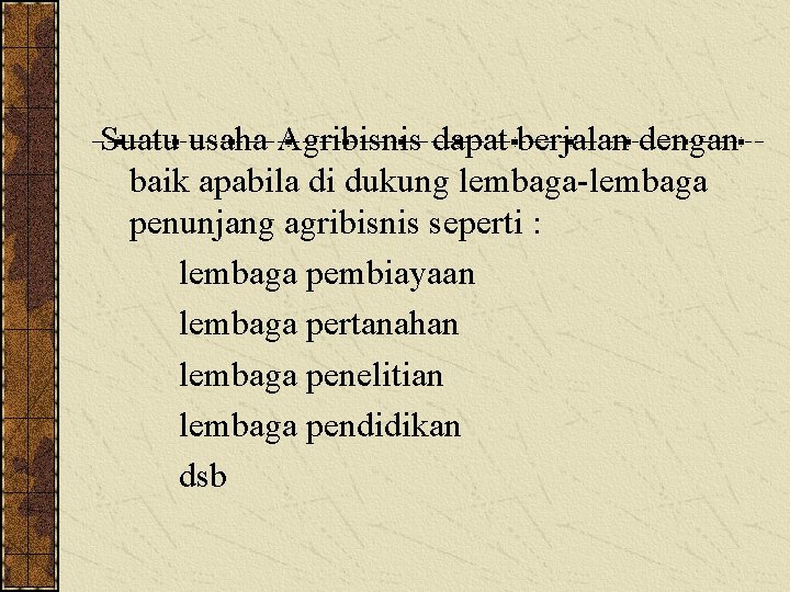 Suatu usaha Agribisnis dapat berjalan dengan baik apabila di dukung lembaga-lembaga penunjang agribisnis seperti