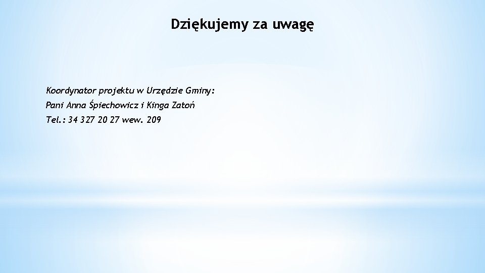 Dziękujemy za uwagę Koordynator projektu w Urzędzie Gminy: Pani Anna Śpiechowicz i Kinga Zatoń