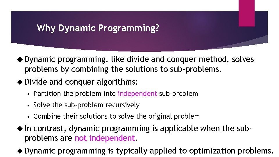 Why Dynamic Programming? Dynamic programming, like divide and conquer method, solves problems by combining