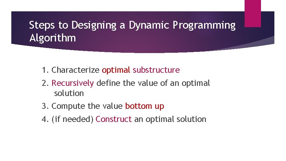 Steps to Designing a Dynamic Programming Algorithm 1. Characterize optimal substructure 2. Recursively define