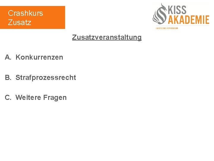 Crashkurs Zusatzveranstaltung A. Konkurrenzen B. Strafprozessrecht C. Weitere Fragen 