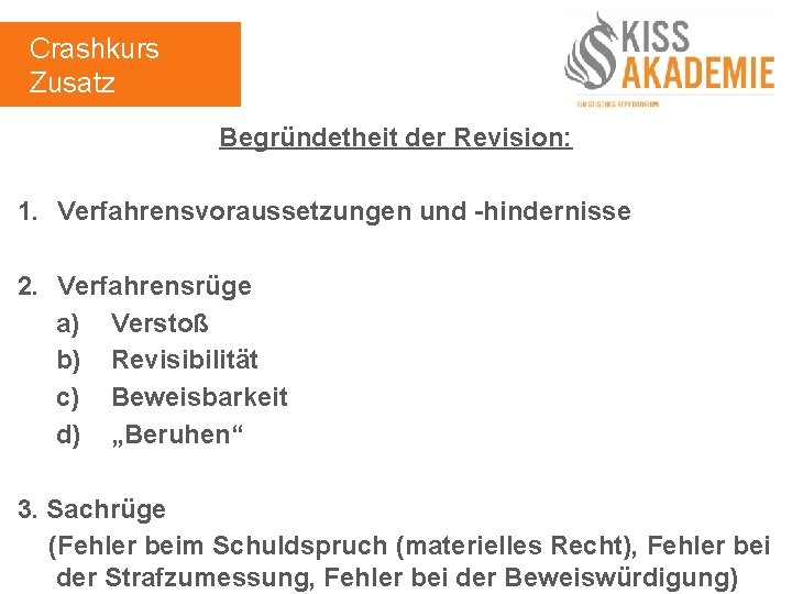 Crashkurs Zusatz Begründetheit der Revision: 1. Verfahrensvoraussetzungen und -hindernisse 2. Verfahrensrüge a) Verstoß b)