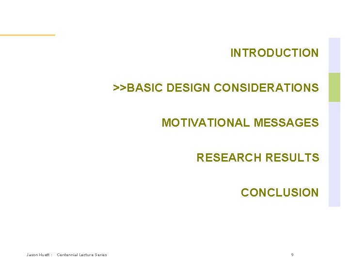 Overall Outline INTRODUCTION >>BASIC DESIGN CONSIDERATIONS MOTIVATIONAL MESSAGES RESEARCH RESULTS CONCLUSION Jason Huett :