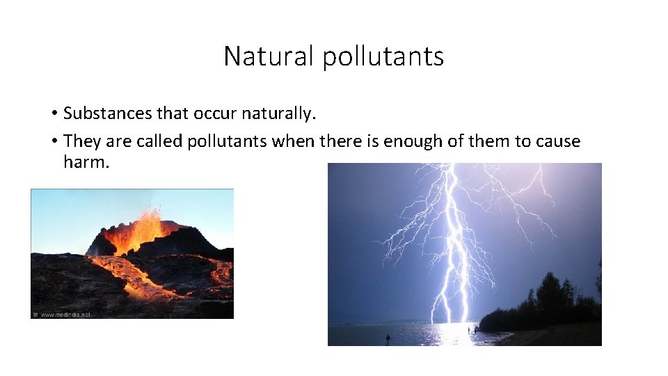 Natural pollutants • Substances that occur naturally. • They are called pollutants when there
