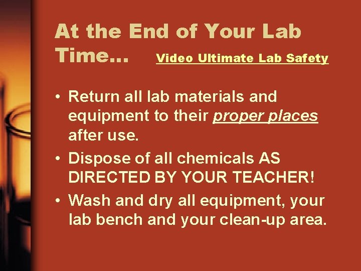 At the End of Your Lab Time… Video Ultimate Lab Safety • Return all