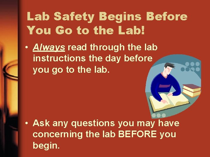 Lab Safety Begins Before You Go to the Lab! • Always read through the
