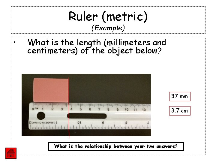 Ruler (metric) (Example) • What is the length (millimeters and centimeters) of the object