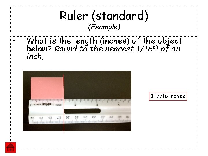 Ruler (standard) (Example) • What is the length (inches) of the object below? Round