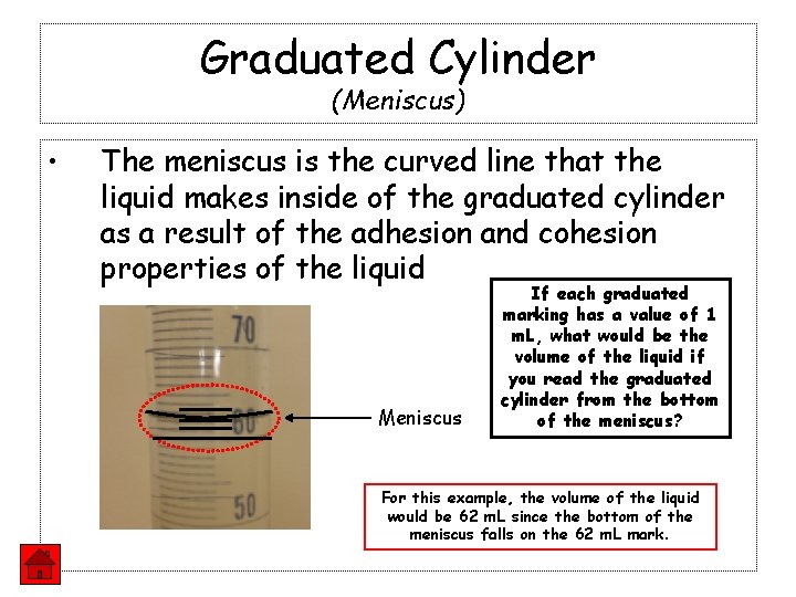 Graduated Cylinder (Meniscus) • The meniscus is the curved line that the liquid makes