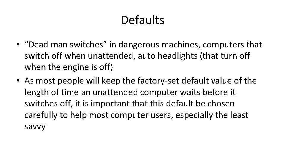 Defaults • “Dead man switches” in dangerous machines, computers that switch off when unattended,