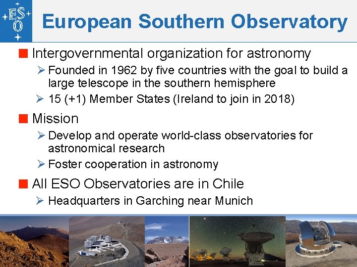 European Southern Observatory Intergovernmental organization for astronomy Ø Founded in 1962 by five countries