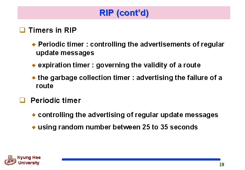 RIP (cont’d) q Timers in RIP Periodic timer : controlling the advertisements of regular