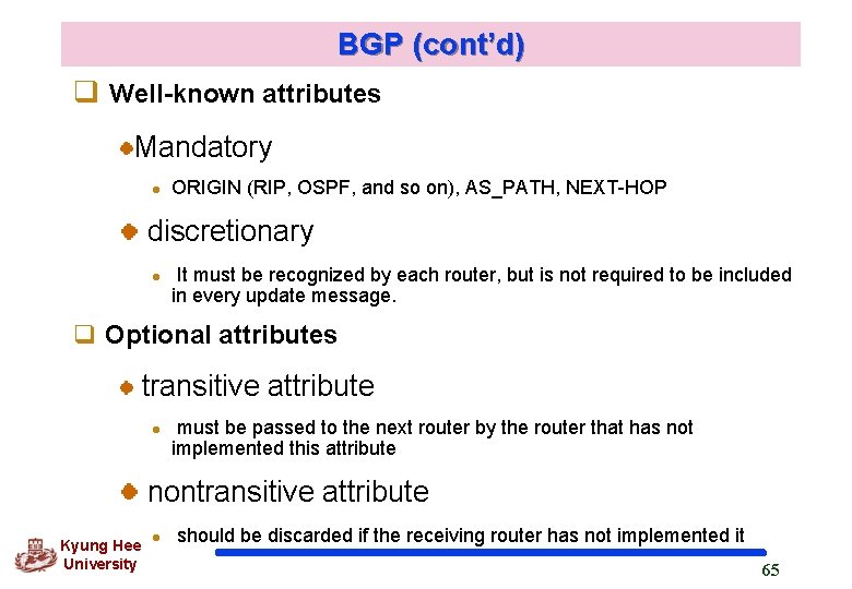 BGP (cont’d) q Well-known attributes Mandatory l ORIGIN (RIP, OSPF, and so on), AS_PATH,