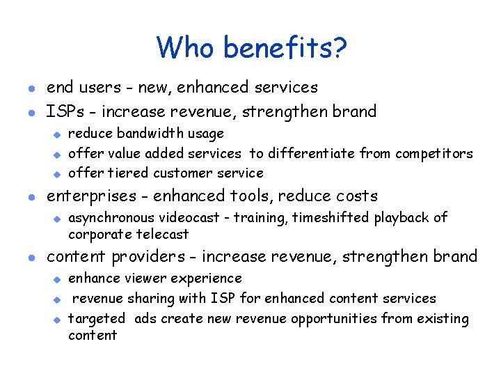 Who benefits? l l end users - new, enhanced services ISPs - increase revenue,