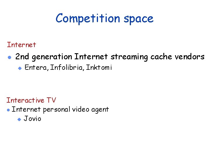 Competition space Internet l 2 nd generation Internet streaming cache vendors u Entera, Infolibria,