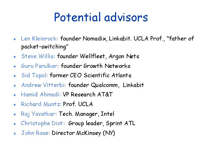 Potential advisors l Len Kleinrock: founder Nomadix, Linkabit. UCLA Prof. , “father of packet-switching”