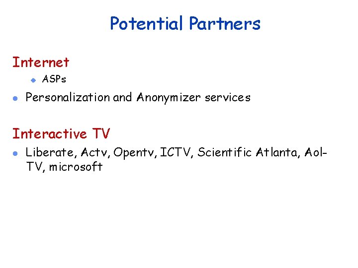 Potential Partners Internet u l ASPs Personalization and Anonymizer services Interactive TV l Liberate,
