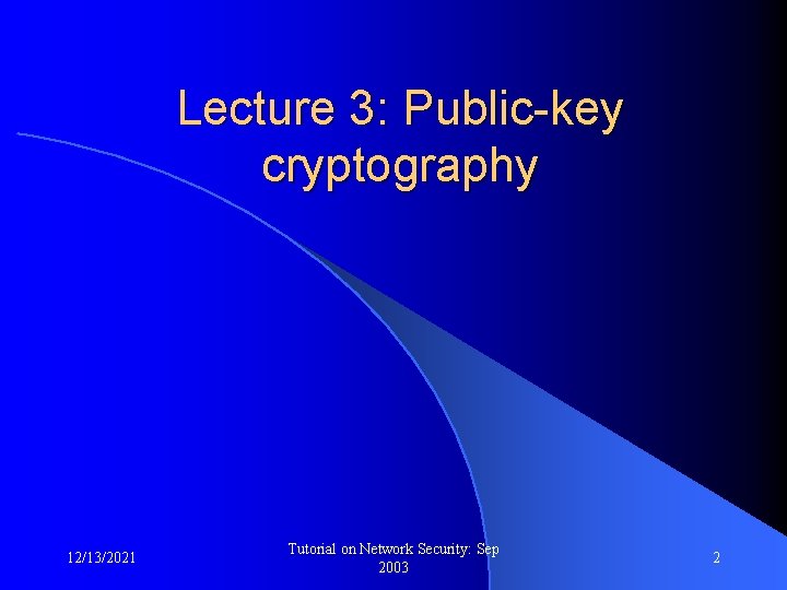 Lecture 3: Public-key cryptography 12/13/2021 Tutorial on Network Security: Sep 2003 2 