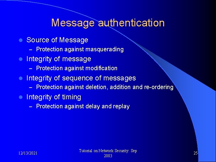 Message authentication l Source of Message – Protection against masquerading l Integrity of message