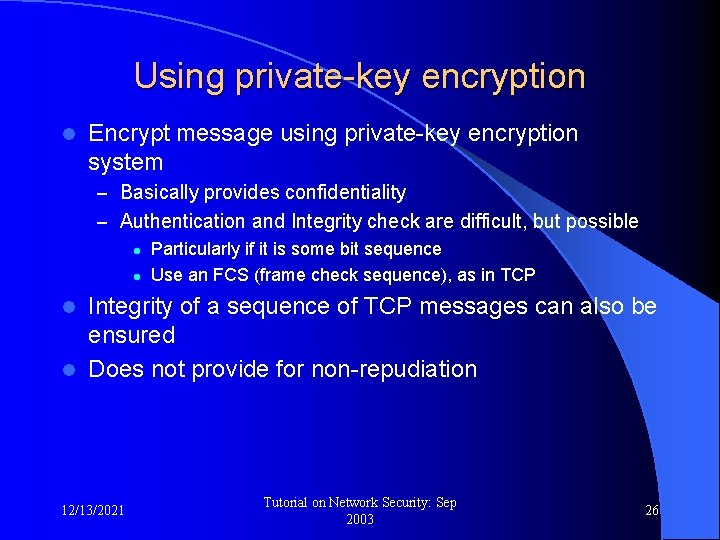 Using private-key encryption l Encrypt message using private-key encryption system – Basically provides confidentiality