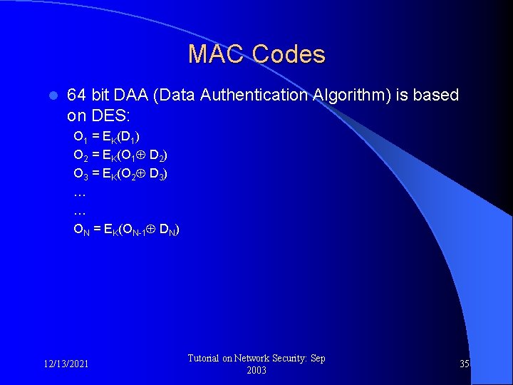 MAC Codes l 64 bit DAA (Data Authentication Algorithm) is based on DES: O