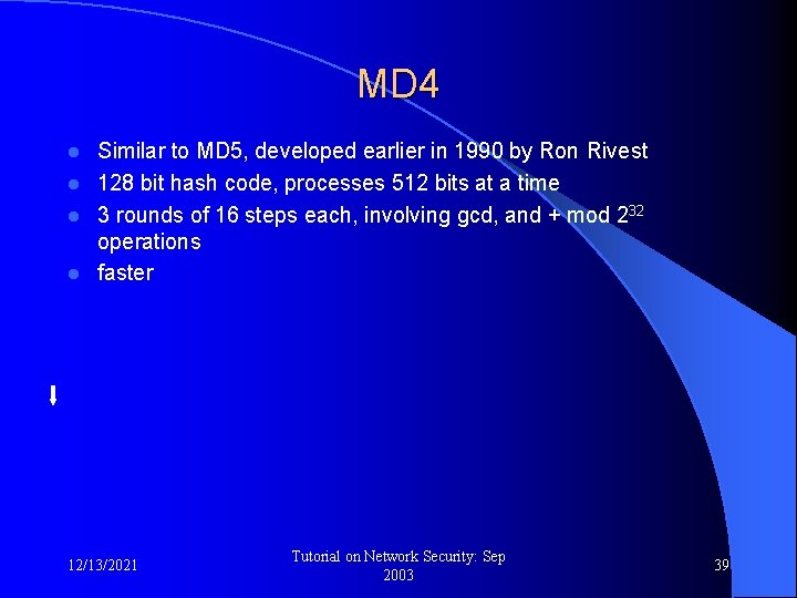 MD 4 Similar to MD 5, developed earlier in 1990 by Ron Rivest l