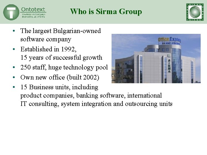 Who is Sirma Group • The largest Bulgarian-owned software company • Established in 1992,