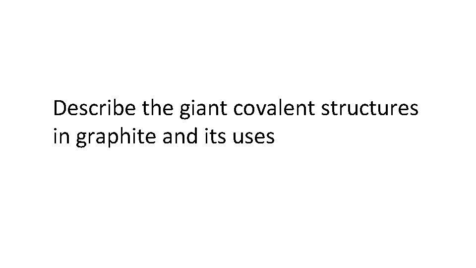 Describe the giant covalent structures in graphite and its uses 