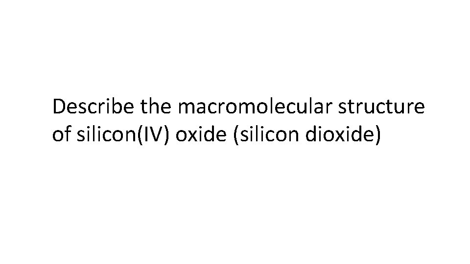 Describe the macromolecular structure of silicon(IV) oxide (silicon dioxide) 