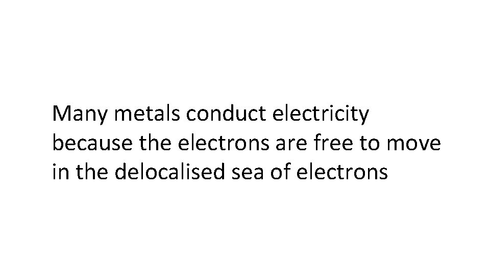 Many metals conduct electricity because the electrons are free to move in the delocalised